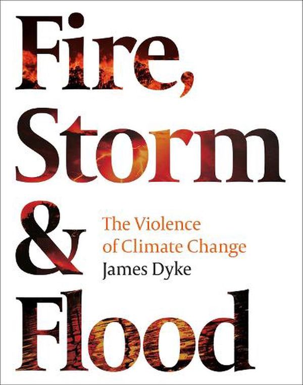 Cover Art for 9781800242494, Fire, Storm and Flood: The violence of climate change by James Dyke