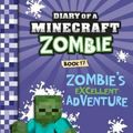 Cover Art for 9781742768687, Diary of a Minecraft Zombie #17Zombie's Excellent Adventure by Zack Zombie