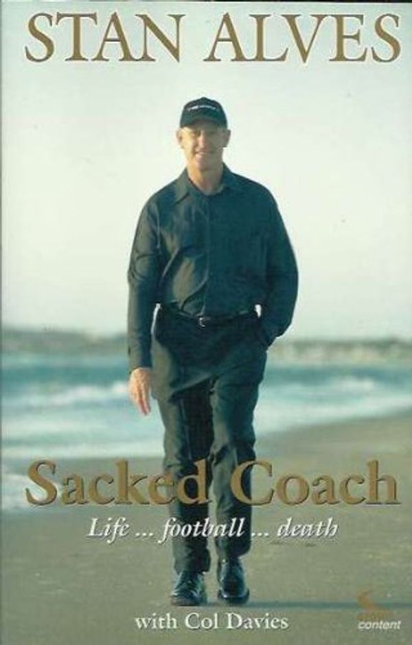Cover Art for 9781863503976, Sacked Coach by Stan Alves, Col Davies