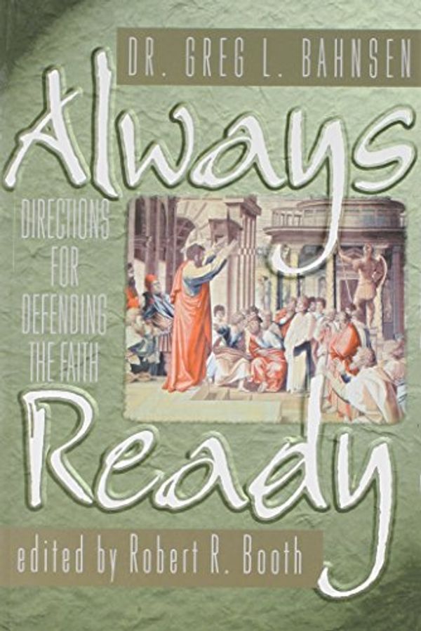 Cover Art for 9780915815289, Always Ready: Directions for Defending the Faith by Greg L. Bahnsen
