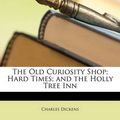 Cover Art for 9781174011153, The Old Curiosity Shop; Hard Times; And the Holly Tree Inn by Charles Dickens