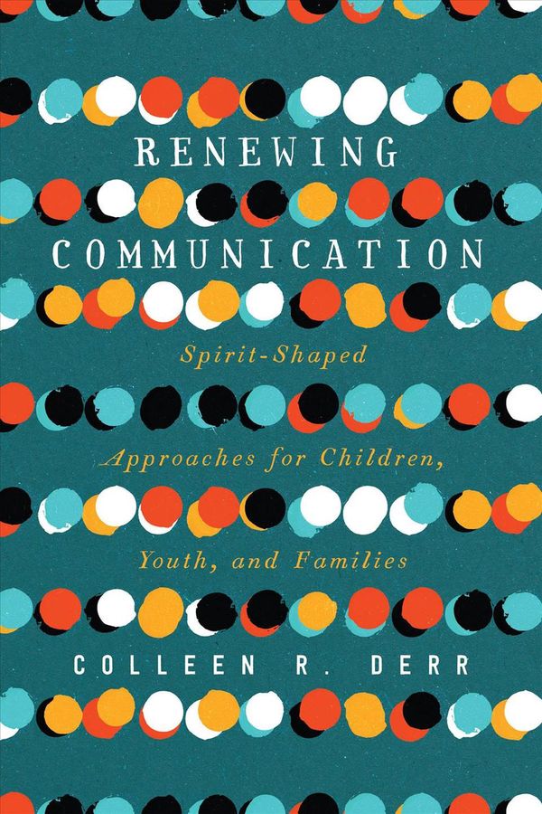 Cover Art for 9780830852659, Renewing Communication: Spirit-Shaped Approaches for Children, Youth, and Families by Derr, Colleen R.