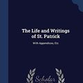Cover Art for 9781298967909, The Life and Writings of St. PatrickWith Appendices, Etc by Rev. John Healy