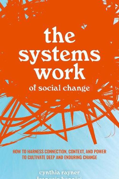 Cover Art for 9780198857457, What Got Us Here Won't Get Us There The Systems Work of Social Change: How to Harness Connection, Context, and Power to Cultivate Deep and Enduring Change by Bonnici Rayner