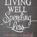 Cover Art for 9781491547700, Living Well, Spending Less: 12 Secrets of the Good Life by Ruth Soukup