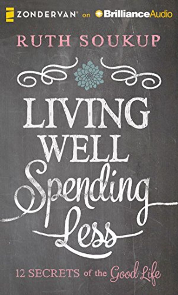 Cover Art for 9781491547700, Living Well, Spending Less: 12 Secrets of the Good Life by Ruth Soukup