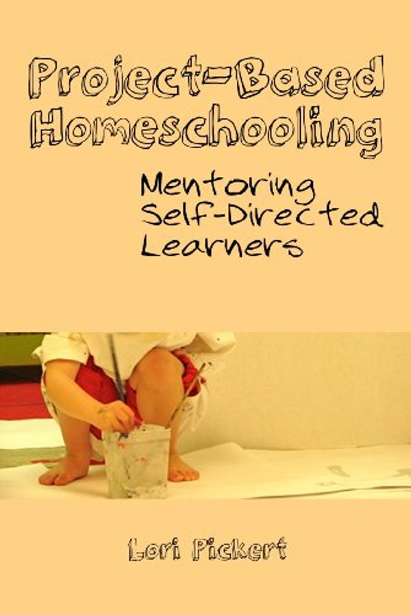 Cover Art for B009AHTRBC, Project-Based Homeschooling: Mentoring Self-Directed Learners by Lori McWilliam Pickert