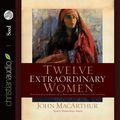 Cover Art for 9781596445413, Twelve Extraordinary Women by John MacArthur