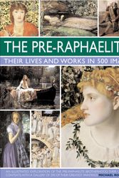 Cover Art for 9780754823797, The Pre-Raphaelites: Their Lives and Works in 500 Images by Michael Robinson