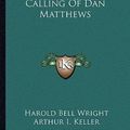 Cover Art for 9781163289273, The Calling of Dan Matthews by Harold Bell Wright