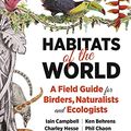 Cover Art for B094YYPJCN, Habitats of the World: A Field Guide for Birders, Naturalists, and Ecologists by Iain Campbell, Kenneth Behrens, Charley Hesse, Phil Chaon