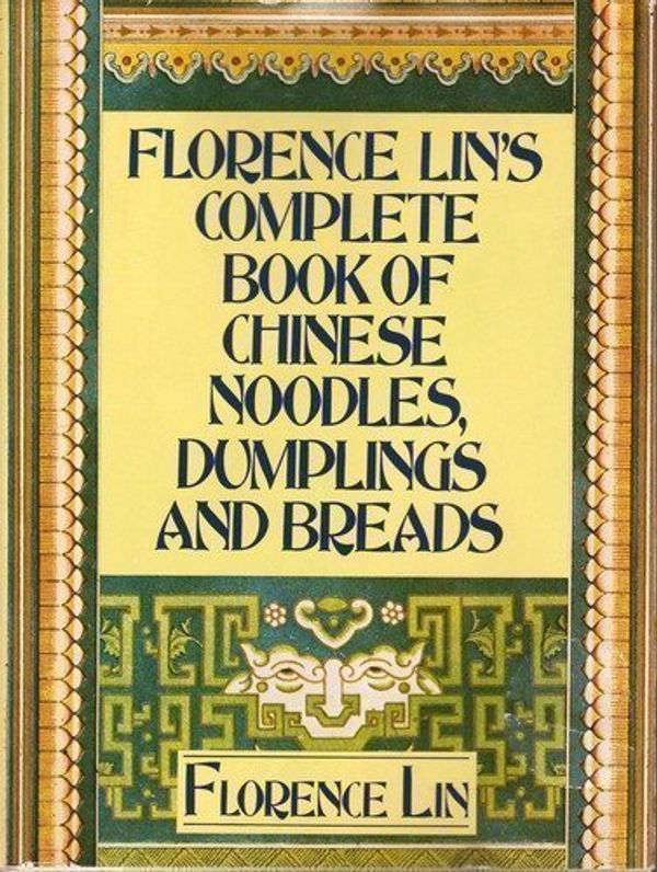 Cover Art for 9780688128456, Florence Lin's Complete Book of Chinese Noodles, Dumplings and Breads by Florence Lin