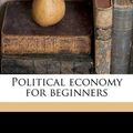 Cover Art for 9781178042610, Political Economy for Beginners by Millicent Garrett Fawcett