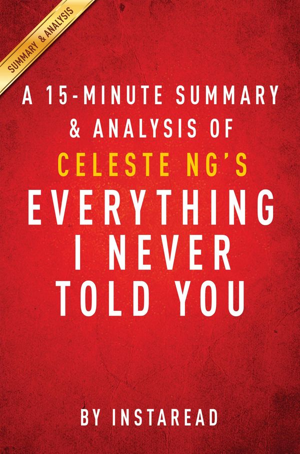 Cover Art for 1230000293161, Everything I Never Told You by Celeste Ng - A 15-minute Summary & Analysis by Instaread