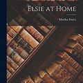 Cover Art for 9781017507157, Elsie at Home by Martha Finley
