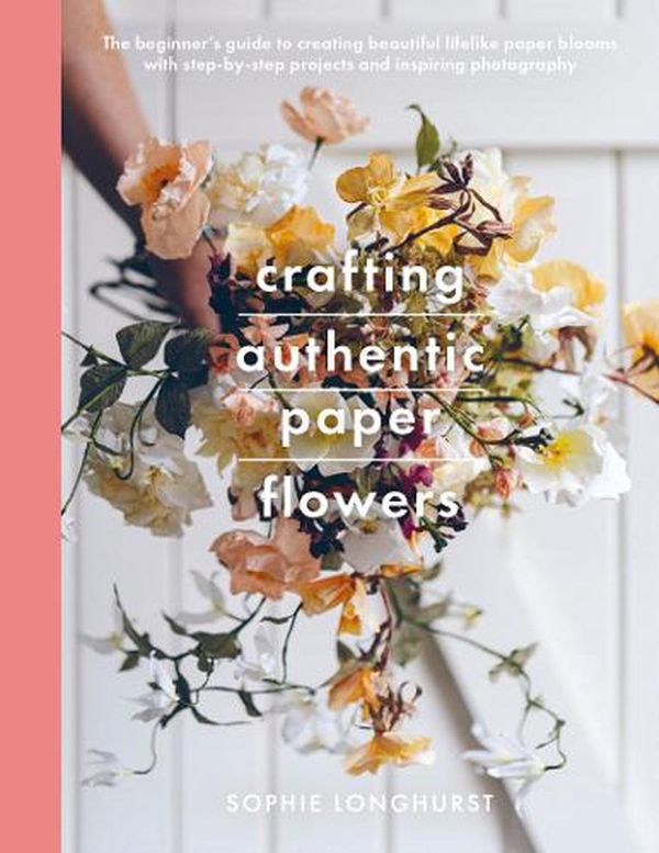 Cover Art for 9781526784667, Crafting Authentic Paper Flowers (Crafts) by Sophie Longhurst