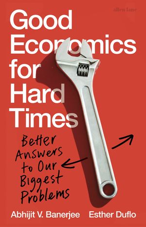 Cover Art for 9780141986197, Good Economics for Hard Times: Better Answers to Our Biggest Problems by Abhijit V. Banerjee, Esther Duflo