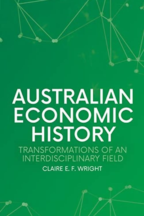 Cover Art for 9781760465124, Australian Economic History: Transformations of an Interdisciplinary Field by Claire E.f. Wright