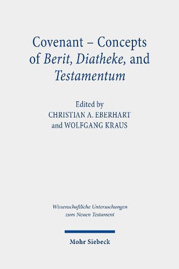 Cover Art for 9783161617737, Covenant - Concepts of Berit, Diatheke, and Testamentum: Proceedings of the Conference at the Lanier Theological Library in Houston, Texas, November 2019 by Christian A. Eberhart, Wolfgang Kraus