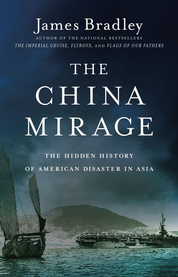 Cover Art for 9780316196680, The China Mirage: The Hidden History of American Disaster in Asia by James Bradley
