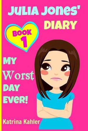 Cover Art for 9781519509604, JULIA JONES - My Worst Day Ever! - Book 1: Diary Book for Girls aged 9 - 12: Volume 1 (Julia Jones' Diary) by Katrina Kahler