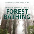 Cover Art for 9781493042029, The Outdoor Adventurer's Guide to Forest Bathing: Using Shinrin-Yoku to Hike, Bike, Paddle, and Climb Your Way to Health and Happiness by Suzanne Bartlett Hackenmiller