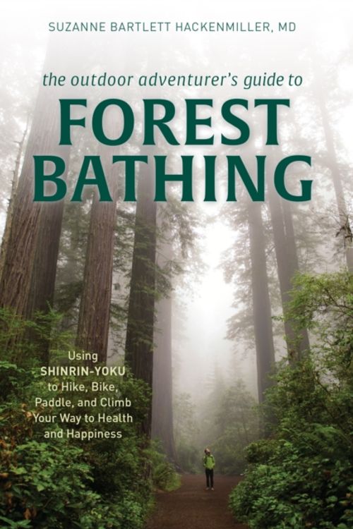 Cover Art for 9781493042029, The Outdoor Adventurer's Guide to Forest Bathing: Using Shinrin-Yoku to Hike, Bike, Paddle, and Climb Your Way to Health and Happiness by Suzanne Bartlett Hackenmiller