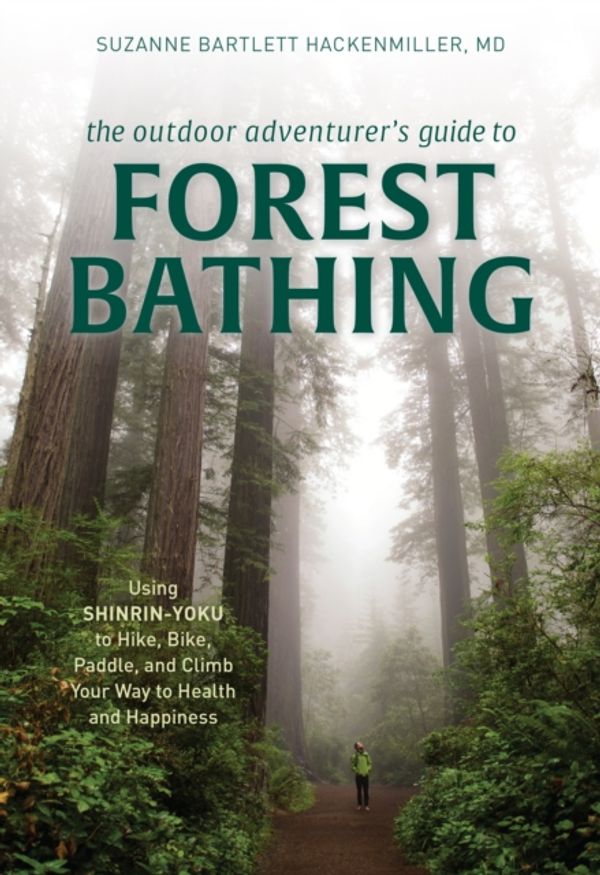 Cover Art for 9781493042029, The Outdoor Adventurer's Guide to Forest Bathing: Using Shinrin-Yoku to Hike, Bike, Paddle, and Climb Your Way to Health and Happiness by Suzanne Bartlett Hackenmiller