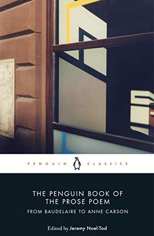 Cover Art for B07D99S5MP, The Penguin Book of the Prose Poem: From Baudelaire to Anne Carson (Penguin Hardback Classics) by 