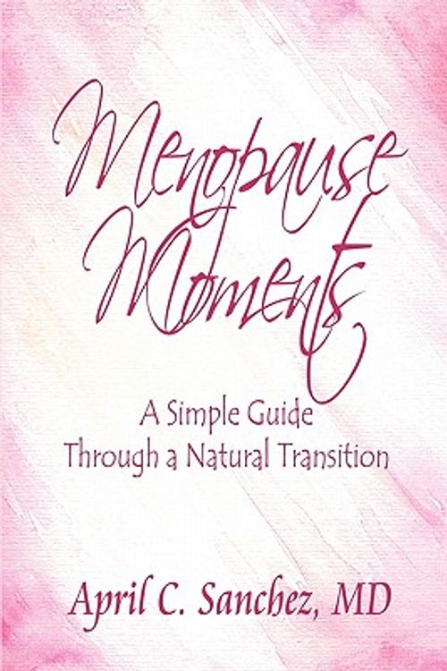 Cover Art for 9781606102978, Menopause Moments: A Simple Guide Through a Natural Transition by MD April C. Sanchez