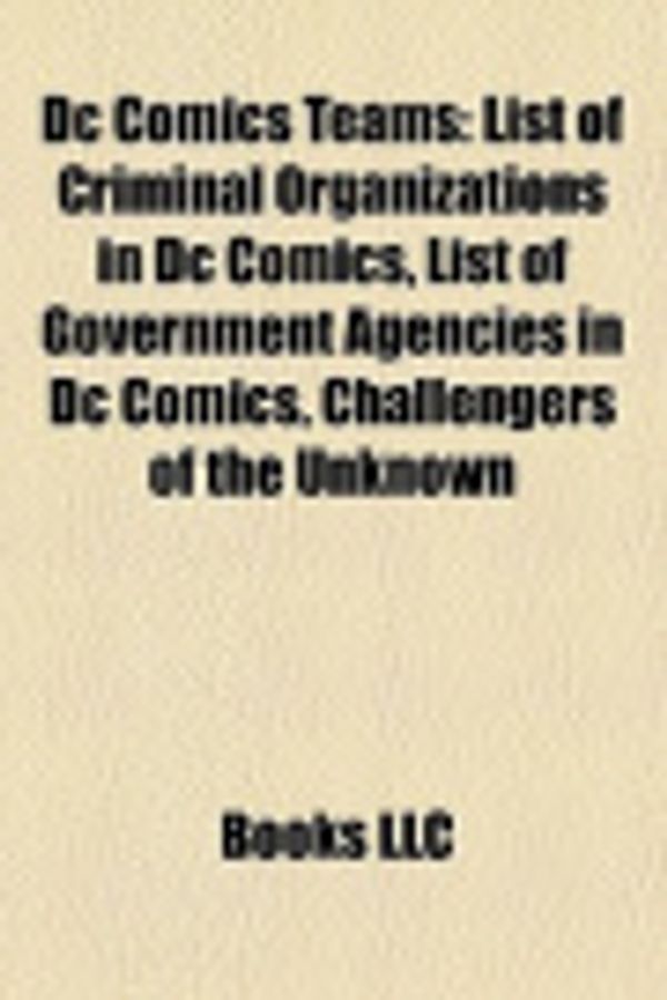 Cover Art for 9781157519546, DC Comics Teams: List of Criminal Organizations in DC Comics, List of Government Agencies in DC Comics, Challengers of the Unknown by Source Wikipedia, Books, LLC, LLC Books