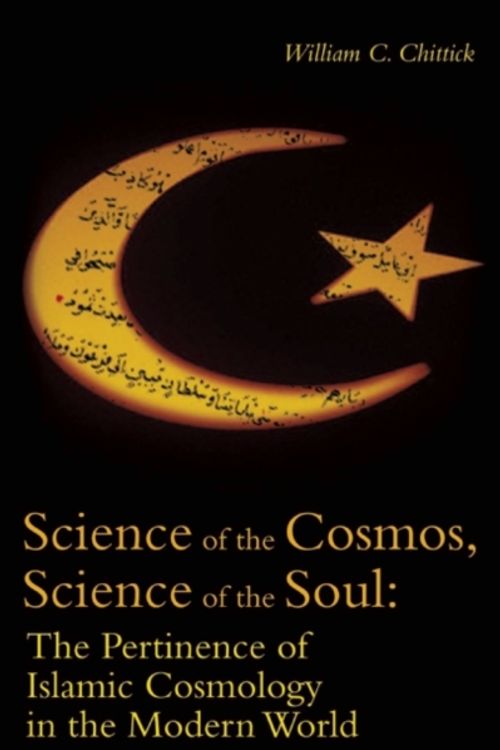 Cover Art for 9781851684953, Science of the Cosmos, Science of the Soul by William C. Chittick