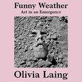 Cover Art for 9781665178754, Funny Weather: Art in an Emergency by Olivia Laing