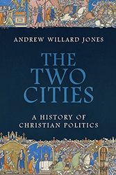 Cover Art for 9781645851226, The Two Cities: A History of Christian Politics by Andrew Willard Jones