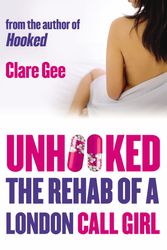 Cover Art for 9781845967963, Unhooked: The Rehab of a London Call Girl by Clare Gee