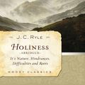 Cover Art for 9781575679488, Holiness (Abridged): Its Nature, Hindrances, Difficulties, And Roots by J. C. Ryle