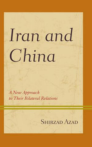 Cover Art for 9781498544597, Iran and China: A New Approach to Their Bilateral Relations by Shirzad Azad
