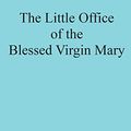 Cover Art for 9781722896270, The Little Office of the Blessed Virgin Mary by Catholic Church