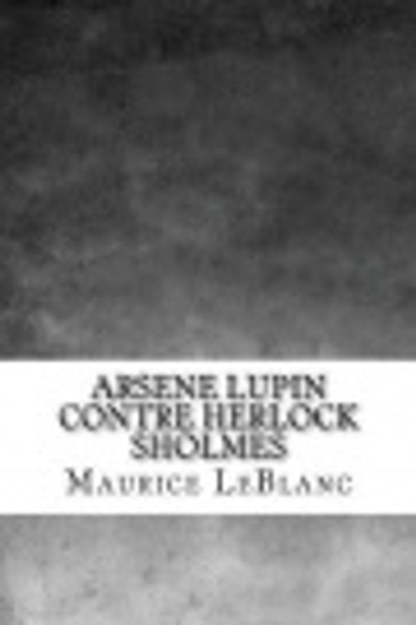 Cover Art for 9781548451219, Arsene Lupin Contre Herlock Sholmes by Maurice LeBlanc