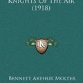 Cover Art for 9781165378623, Knights of the Air (1918) by Bennett Arthur Molter