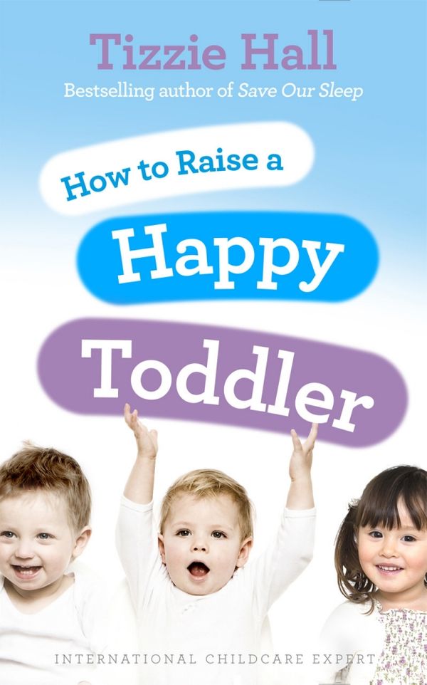 Cover Art for 9780091929510, How to Raise a Happy Toddler by Tizzie Hall
