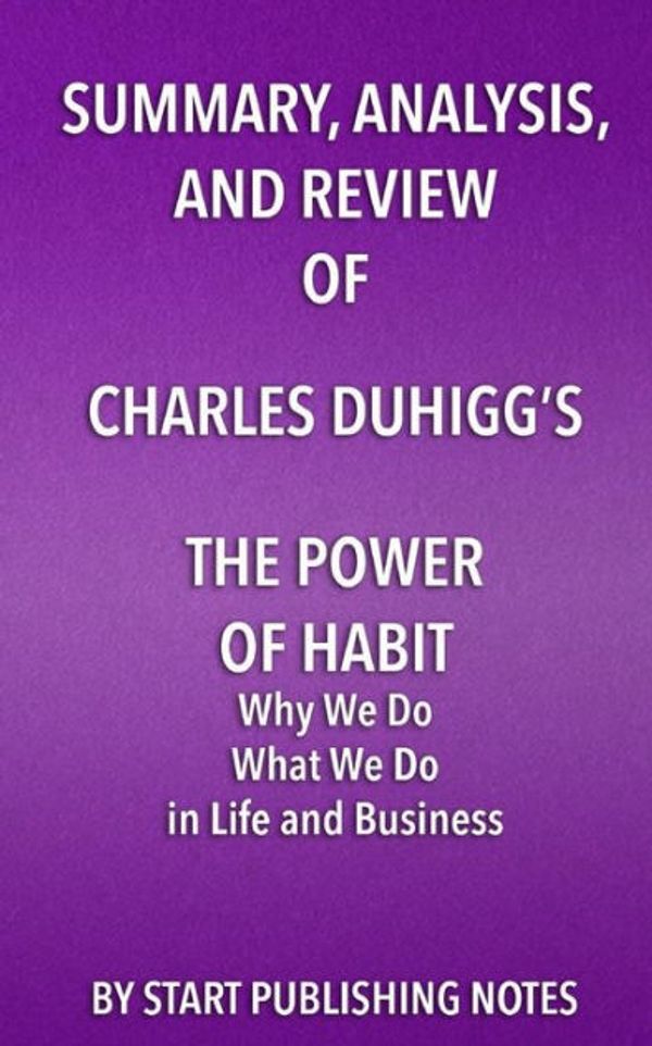 Cover Art for 9781682996577, Summary, Analysis, and Review of Charles Duhigg's The Power of Habit: Why We Do What We Do in Life and Business by Start Publishing Notes