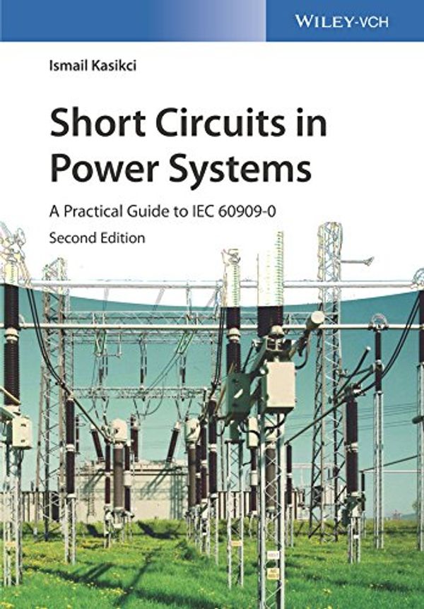Cover Art for 9783527341368, Short Circuits in Power Systems 2E - a            Practical Guide to Iec 60909-0A Practical Guide to IEC 60909 by Ismail Kasikci