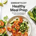 Cover Art for B0BNLSY7VZ, Downshiftology Healthy Meal Prep: 100+ Make-Ahead Recipes and Quick-Assembly Meals: A Gluten-Free Cookbook by Lisa Bryan