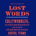Cover Art for B07TJ7NK5S, The Little Book of Lost Words: Collywobbles, ultracrepidarian and other surprisingly useful terms worth resurrecting by Joe Gillard