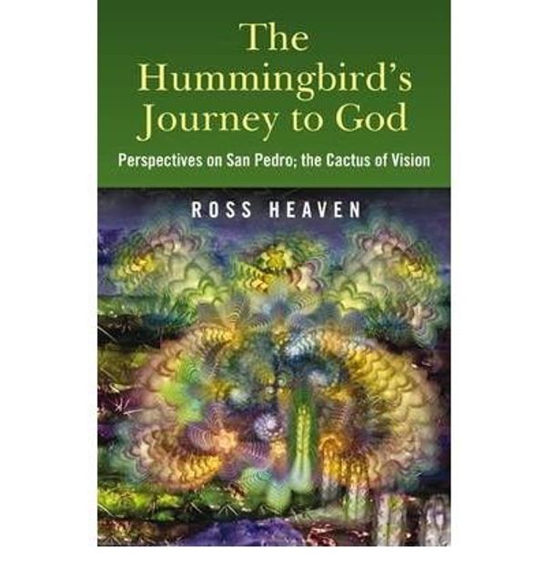 Cover Art for B009XN3CHI, The Hummingbird's Journey to God Perspectives on San Pedro - the Cactus of Vision by Heaven, Ross ( AUTHOR ) Nov-05-2009 Paperback by Ross Heaven