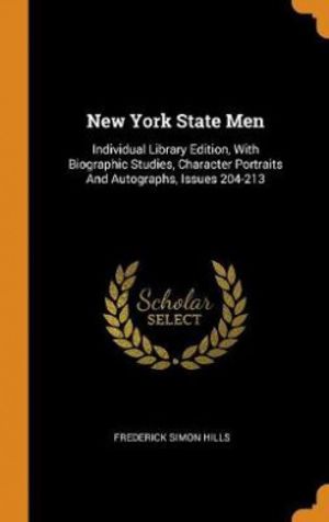 Cover Art for 9780343425128, New York State Men: Individual Library Edition, With Biographic Studies, Character Portraits And Autographs, Issues 204-213 by Frederick Simon Hills