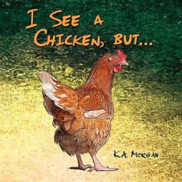 Cover Art for 9781939049230, I See a Chicken, but... by K.a. Morgan