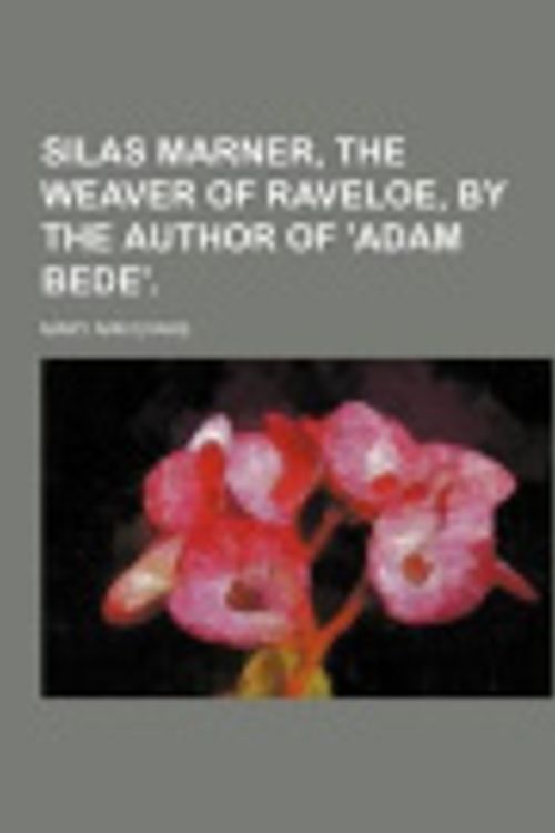 Cover Art for 9781150483639, Silas Marner, the Weaver of Raveloe, by the Author of 'Adam Bede'. by Mary Ann Evans