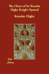Cover Art for 9781406861204, The Closet of Sir Kenelm Digby Knight Opened by Kenelm Digby